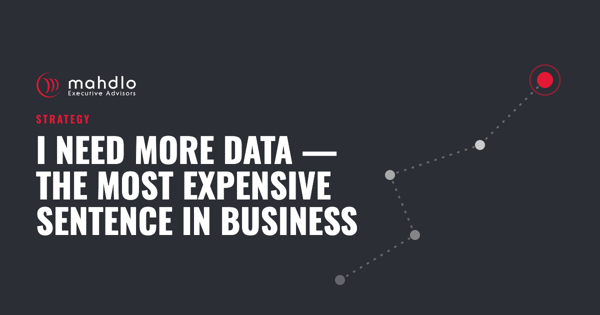 Mahdlo article card: I Need More Data — The Most Expensive Sentence in Business