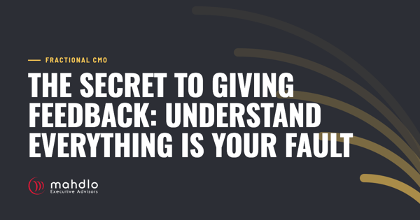 Mahdlo article card: The Secret&nbsp;to&nbsp;Giving Feedback:&nbsp; Understand Everything is Your Fault